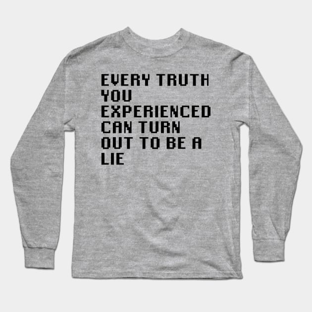 Every Truth You Experienced Can Turn Out To Be A Lie Long Sleeve T-Shirt by Quality Products